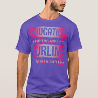Bildung ist wichtig, aber das Curling ist wichtig T-Shirt