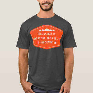 Bildung ist wichtig, aber das Curling ist wichtig T-Shirt
