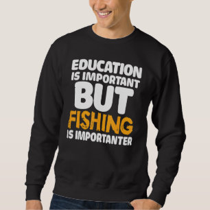Bildung ist wichtig, aber die Fischerei ist wichti Sweatshirt