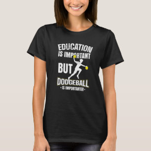 Bildung ist wichtig, aber Dodgeball ist wichtig T-Shirt