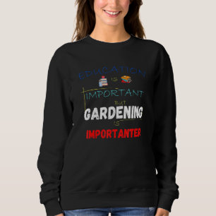 Bildung ist wichtig, aber Gartenarbeit ist wichtig Sweatshirt