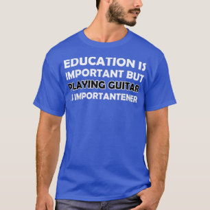 Bildung ist wichtig, aber Gitarre spielen ist Impo T-Shirt