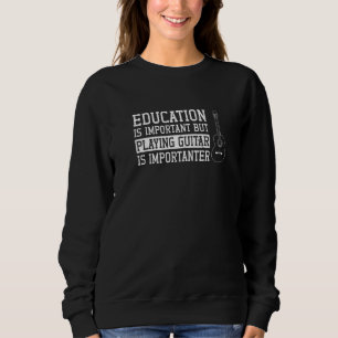 Bildung ist wichtig, aber Gitarrenspielen ist etwa Sweatshirt
