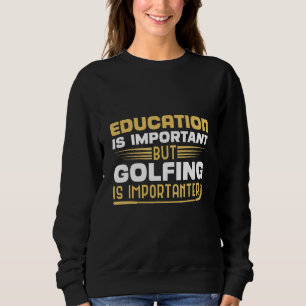 Bildung ist wichtig, aber Golfspielen ist wichtig Sweatshirt