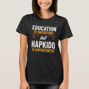 Bildung ist wichtig, aber Hapkido ist wichtig T-Shirt