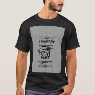 Bildung ist wichtig, aber Hunde sind wichtig T-Shirt