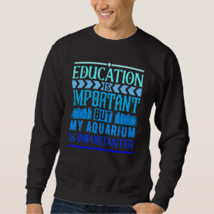 Bildung ist wichtig, aber mein Aquarium ist wichti Sweatshirt