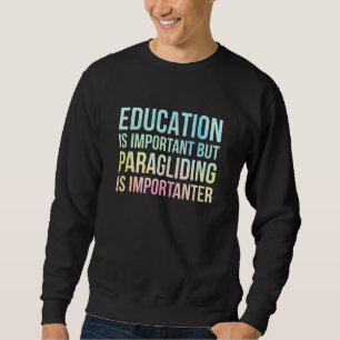 Bildung ist wichtig, aber Paragliding ist wichtig Sweatshirt