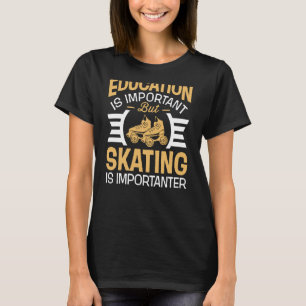 Bildung ist wichtig, aber Roller-Skaten ist etwas  T-Shirt