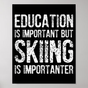 Bildung ist wichtig, aber Ski fahren ist wichtiger Poster
