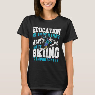 Bildung ist wichtig, aber Skifahren ist wichtig F T-Shirt