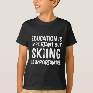 Bildung ist wichtig, aber Skifahren ist wichtig F T-Shirt