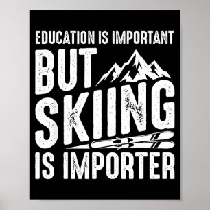 Bildung ist wichtig, aber Skifahren ist wichtiger Poster