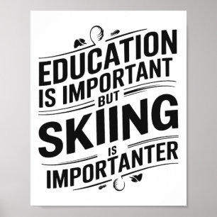 Bildung ist wichtig, aber Skifahren ist wichtiger Poster