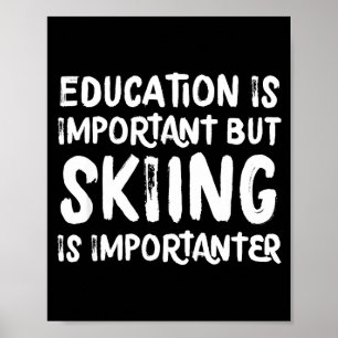 Bildung ist wichtig, aber Skifahren ist wichtiger Poster