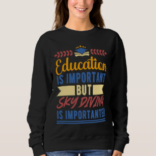 Bildung ist wichtig, aber Skydiving ist wichtig Sweatshirt