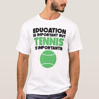 Bildung ist wichtig, aber Tennis ist Importanter T-Shirt