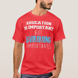 Bildung ist wichtig, Schwimmen ist aber wichtig T-Shirt