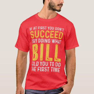 Bill Wenn du nicht zuerst Erfolg hast Bill Geburts T-Shirt