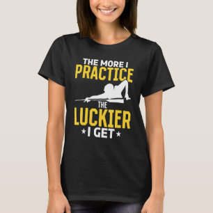 Billard Pool Je mehr ich praktiziere der lackier i T-Shirt