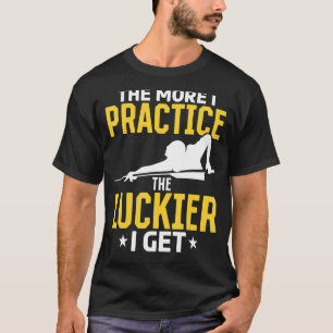 Billard Pool Je mehr ich praktiziere der lackier i T-Shirt