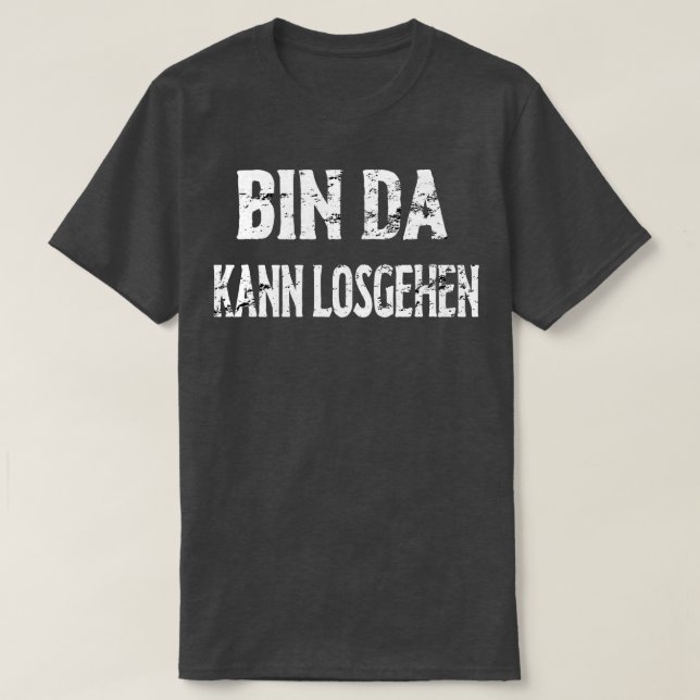 Bin Da Kann Losgo T-Shirt (Design vorne)