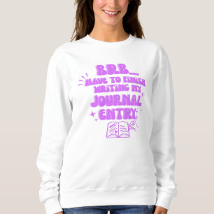Bin gleich wieder da, muss mein Tagebucheintrag fe Sweatshirt