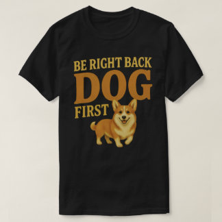 Bin gleich zurück, Hund zuerst Corgi Hundeliebhabe T-Shirt