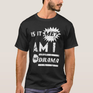 Bin ich es, bin ich das Drama T-Shirt