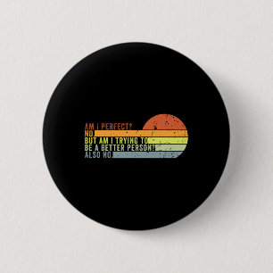 Bin ich perfekt Nein. Versuche ich eine bessere Pe Button