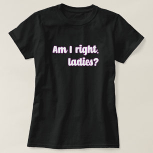 Bin ich richtig, Ladys? Feministische Botschaft T-Shirt