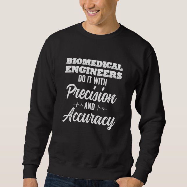 Biomedical Engineers Do It With Precision And Accu Sweatshirt (Vorderseite)