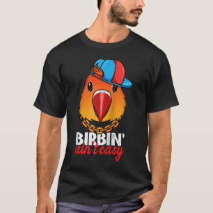 Birbing Ain t Easy Parrot I Fischers Lovebird Ragl T-Shirt