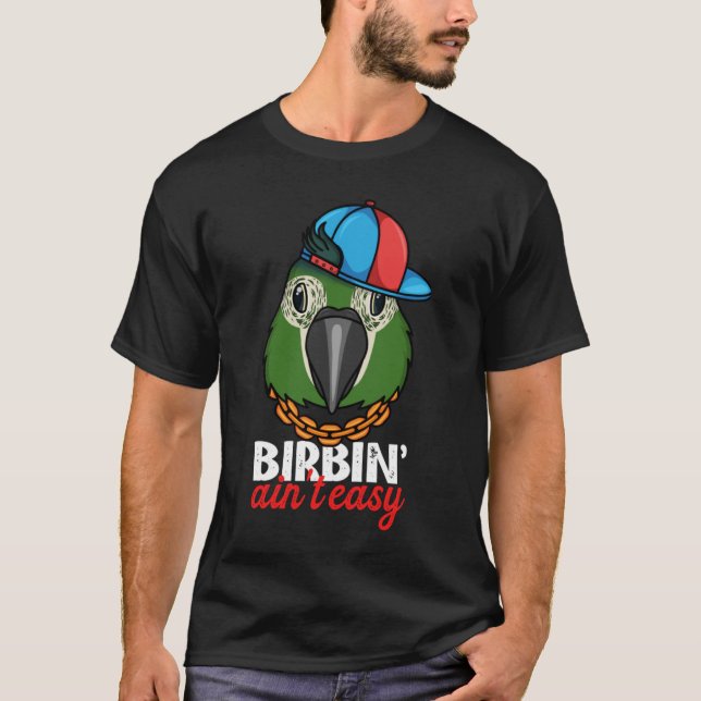 Birbing Ain't Easy Parrot I Hahns Macaw T-Shirt (Vorderseite)