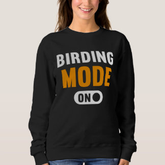 Birding Mode on Sweatshirt