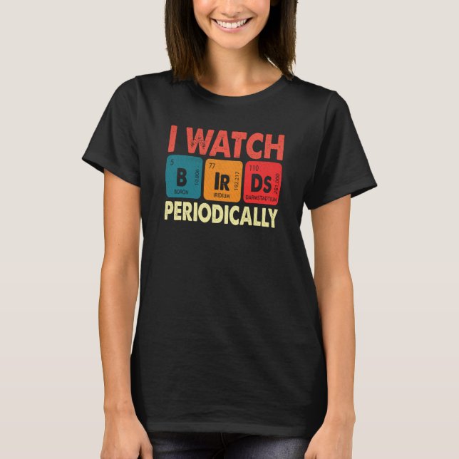 Birdwatcher I watch Birds Periodically Crazy Birde T-Shirt (Vorderseite)