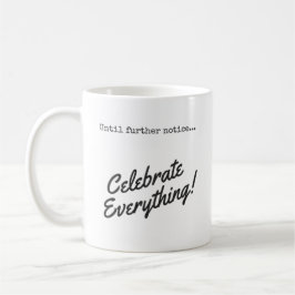 Bis auf Weiteres feiern Sie alles! Kaffeetasse