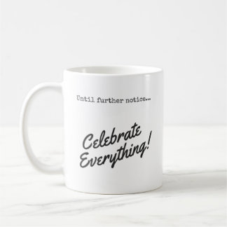 Bis auf Weiteres feiern Sie alles! Kaffeetasse