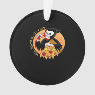 Bis der Tod macht uns Teil. Pizza Forever! Ornament