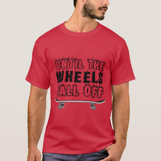 Bis die Räder vom Skateboard fallen T-Shirt