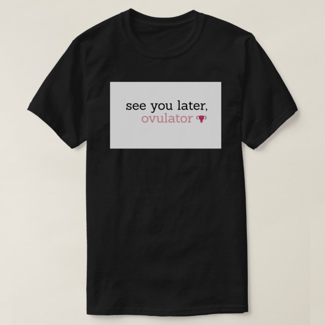 Bis später, ovulatorische Tasse T-Shirt (Design vorne)