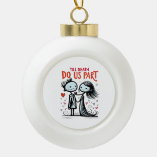 Bis zum Tod machen wir Teil - klassisch Keramik Kugel-Ornament