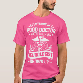 Bis zum wirklichen Neurolog ist jeder ein guter Ar T-Shirt