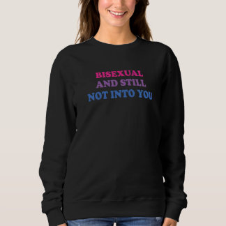 Bisexual And Still Not Into You Sarcastic Bisexual Sweatshirt