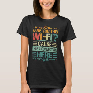 Bist du das WLAN, weil ich hier eine Verbindung se T-Shirt