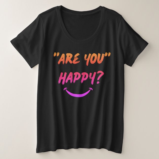 Bist du glücklich? T - Shirt "Plus Größe" der Frau (Design vorne)