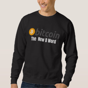 Bitcoin The New B Word Bitcoin Crypto Blockchain H Sweatshirt