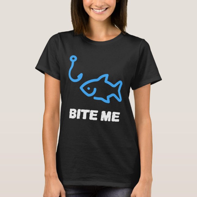 Bite Me Fishing Hook  For Any Fishing King T-Shirt (Vorderseite)