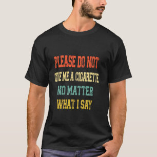 Bitte geben Sie mir keine Zigarette, egal was ich T-Shirt