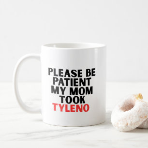 Bitte haben Sie Geduld, meine Mutter nahm Tyleno Kaffeetasse